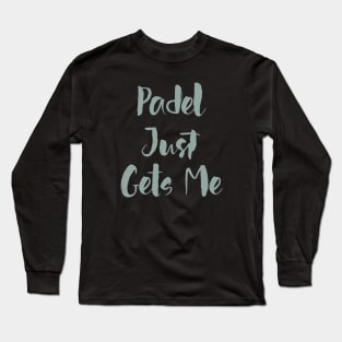 Padel Just Gets Me Long Sleeve T-Shirt